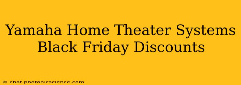 Yamaha Home Theater Systems Black Friday Discounts