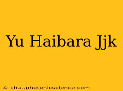 Yu Haibara Jjk