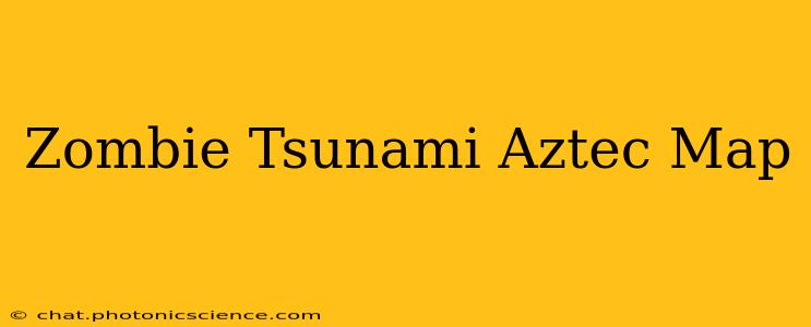 Zombie Tsunami Aztec Map