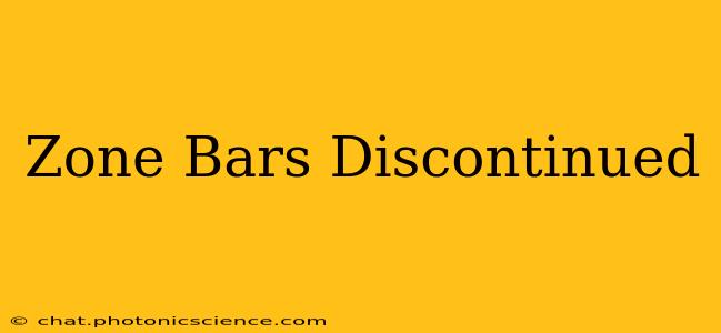 Zone Bars Discontinued